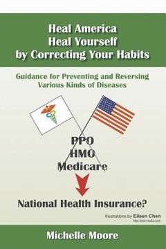 portada Heal America, Heal Yourself by Correcting Your Habits: Guidance for Preventing and Reversing Various Kinds of Diseases (en Inglés)