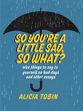 portada So You're a Little Sad, so What? Nice Things to say to Yourself on bad Days and Other Essays (in English)