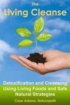 portada The Living Cleanse: Detoxification and Cleansing Using Living Foods and Safe Natural Strategies (en Inglés)
