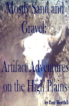 portada mostly sand and gravel: : artifact adventures on the high plains (en Inglés)