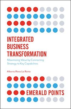 portada Integrated Business Transformation: Maximizing Value by Connecting Strategy to key Capabilities (Emerald Points) (en Inglés)