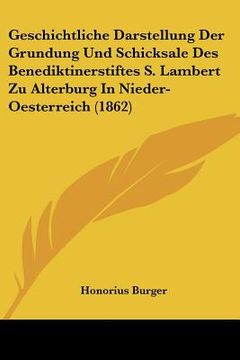 portada Geschichtliche Darstellung Der Grundung Und Schicksale Des Benediktinerstiftes S. Lambert Zu Alterburg In Nieder-Oesterreich (1862) (en Alemán)