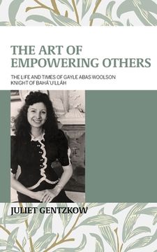 portada The Art of Empowering Others: The Life and Times of Gayle Woolson Knight of Bahá'u'lláh (in English)