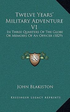 portada twelve years' military adventure v1: in three quarters of the globe or memoirs of an officer (1829) (en Inglés)