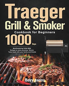 portada Traeger Grill & Smoker Cookbook for Beginners: 1000-Day Mouthwatering Pellet bbq Recipes to Make Stunning Vibrant, Tasty Meals With Your Family and Friends (en Inglés)