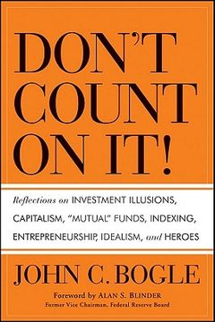 don´t count on it!,reflections on investment illusions, capitalism, mutual funds, indexing, entrepreneurship, idealism, (en Inglés)