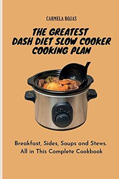 portada The Greatest Dash Diet Slow Cooker Cooking Plan: Breakfast, Sides, Soups and Stews. All in This Complete Cookbook (en Inglés)