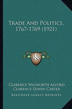 portada trade and politics, 1767-1769 (1921) (en Inglés)