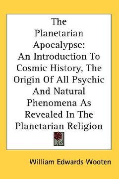 portada the planetarian apocalypse: an introduction to cosmic history, the origin of all psychic and natural phenomena as revealed in the planetarian reli (en Inglés)