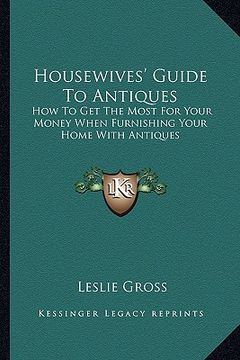 portada housewives' guide to antiques: how to get the most for your money when furnishing your home with antiques (in English)