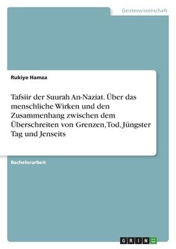 portada Tafsiir der Suurah An-Naziat. Über das menschliche Wirken und den Zusammenhang zwischen dem Überschreiten von Grenzen, Tod, Jüngster Tag und Jenseits (in German)