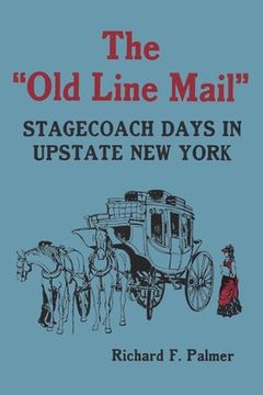 portada The Old Line Mail: Stage Coach Days in Upstate New York (en Inglés)
