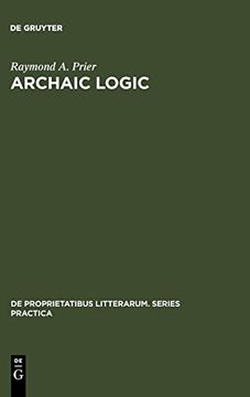 portada Archaic Logic: Symbol and Structure in Heraclitus, Parmenides and Empedocles (de Proprietatibus Litterarum. Series Practica) 