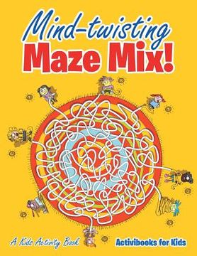 portada Mind-twisting Maze Mix! A Kids Activity Book (en Inglés)
