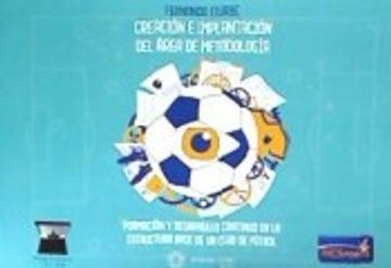 portada Creacion e Implantacion del Area de Metodologia: Formacion y Desarrollo Continuo en la Estructura Base de un Club de Futbol (in Spanish)