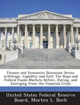 portada Finance and Economics Discussion Series: Arbitrage, Liquidity and Exit: The Repo and Federal Funds Markets Before, During, and Emerging from the Finan (en Inglés)