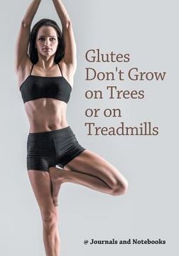 portada Glutes Don't Grow on Trees or on Treadmills (en Inglés)