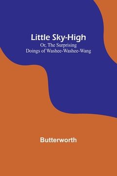 portada Little Sky-High; Or, The Surprising Doings of Washee-Washee-Wang (en Inglés)