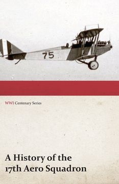 portada A History of the 17th Aero Squadron - Nil Actum Reputans Si Quid Superesset Agendum, December, 1918 (WWI Centenary Series)