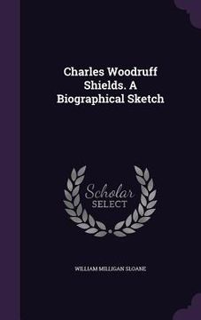 portada Charles Woodruff Shields. A Biographical Sketch (en Inglés)