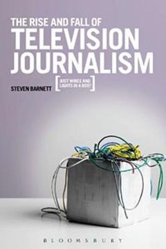 portada The Rise and Fall of Television Journalism in the UK: Just Wires and Lights in a Box? (in English)