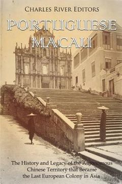 portada Portuguese Macau: The History and Legacy of the Autonomous Chinese Territory that Became the Last European Colony in Asia (en Inglés)
