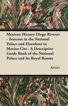 portada mexican history diego rivera's - frescoes in the national palace and elsewhere in mexico cite - a descriptive guide book of the national palace and it (en Inglés)