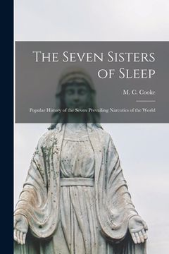 portada The Seven Sisters of Sleep: Popular History of the Seven Prevailing Narcotics of the World