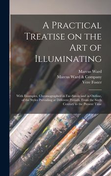 portada A Practical Treatise on the Art of Illuminating: With Examples, Chromographed in Fac-simile and in Outline, of the Styles Prevailing at Different Peri (en Inglés)