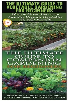 portada The Ultimate Guide to Vegetable Gardening for Beginners & the Ultimate Guide to Companion Gardening for Beginners: 7 (Gardening box Set) (en Inglés)