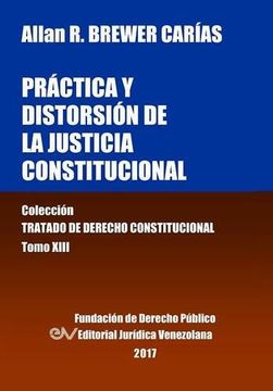 portada Práctica y Distorsión de la Justicia Constitucional. Tomo Xiii. Colección Tratado de Derecho Constitucional