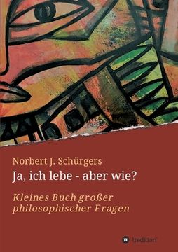 portada Ja, ich lebe - aber wie?: Kleines Buch großer philosophischer Fragen (en Alemán)
