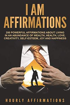 portada I am Affirmations: 250 Powerful Affirmations About Living in an Abundance of Wealth, Health, Love, Creativity, Self-Esteem, Joy, and Happiness (en Inglés)