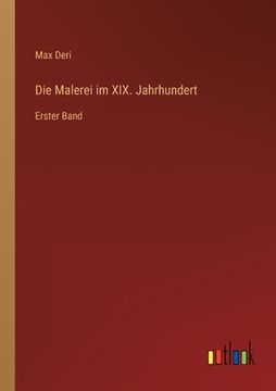 portada Die Malerei im XIX. Jahrhundert: Erster Band (en Alemán)