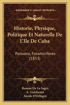 portada Historie, Physique, Politique Et Naturelle De L'Ile De Cuba: Poissons, Foraminiferes (1853) (en Francés)