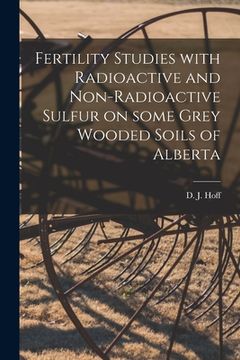portada Fertility Studies With Radioactive and Non-radioactive Sulfur on Some Grey Wooded Soils of Alberta (in English)