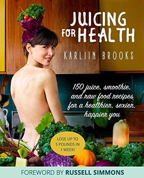 portada Juicing for Health: 150 Juice, Smoothie, and raw Food Recipes for a Healthier, Sexier, Happier you 