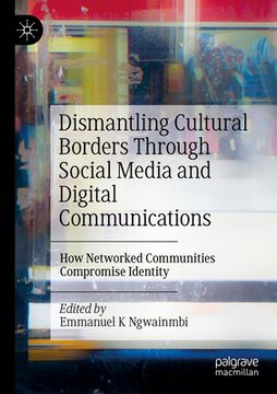 portada Dismantling Cultural Borders Through Social Media and Digital Communications: How Networked Communities Compromise Identity (en Inglés)