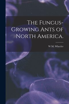 portada The Fungus-growing Ants of North America. (in English)