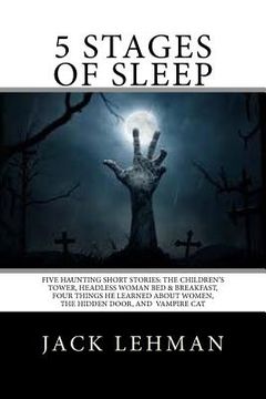 portada 5 Stages of Sleep: Five Unforgettable Short Stories: The Children's Tower, Vampire Cat, Headless Woman B & B, The Hidden Door, and Four T (en Inglés)