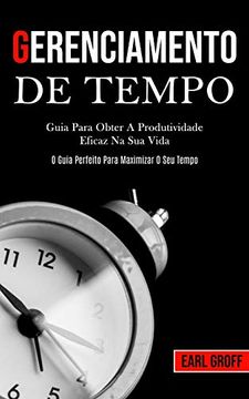 portada Gerenciamento de Tempo - Guia Para Obter a Produtividade Eficaz na sua Vida (o Guia Perfeito Para Maximizar o seu Tempo) (in Portuguese)