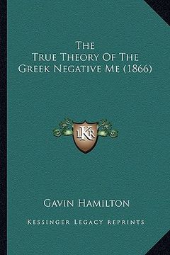 portada the true theory of the greek negative me (1866) (en Inglés)