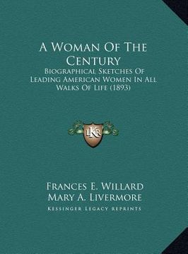 portada a woman of the century: biographical sketches of leading american women in all walks of life (1893) (en Inglés)