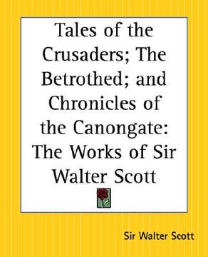 portada tales of the crusaders; the betrothed; and chronicles of the canongate: the works of sir walter scott (en Inglés)