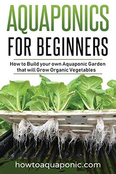 portada Aquaponics for Beginners: How to Build Your own Aquaponic Garden That Will Grow Organic Vegetables (1) (en Inglés)