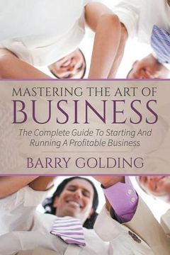 portada Mastering The Art Of Business: The Complete Guide To Starting And Running A Profitable Business