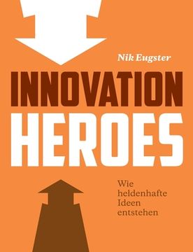 portada Innovation Heroes: Wie heldenhafte Ideen entstehen (en Alemán)