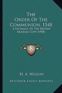 portada the order of the communion, 1548 the order of the communion, 1548: a facsimile of the british museum copy (1908) a facsimile of the british museum cop (en Inglés)