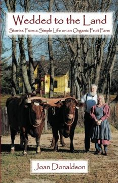 portada Wedded to the Land: Stories From a Simple Life on an Organic Fruit Farm