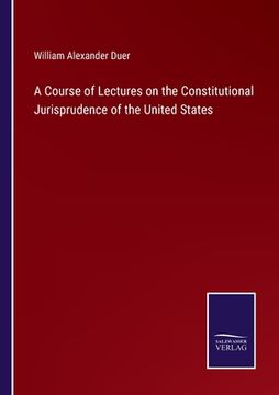 portada A Course of Lectures on the Constitutional Jurisprudence of the United States (en Inglés)